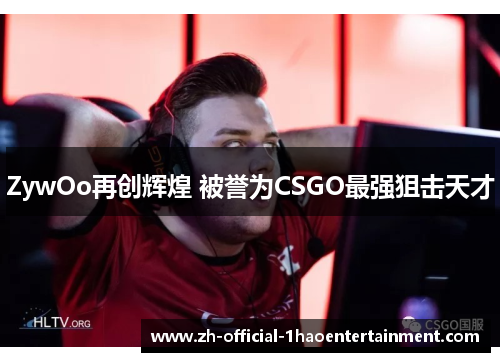 ZywOo再创辉煌 被誉为CSGO最强狙击天才