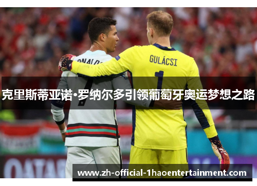 克里斯蒂亚诺·罗纳尔多引领葡萄牙奥运梦想之路