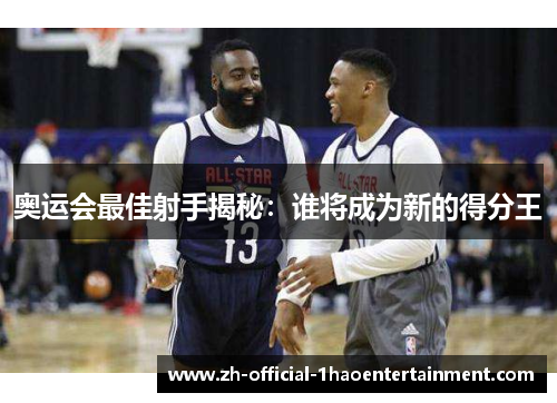 奥运会最佳射手揭秘：谁将成为新的得分王